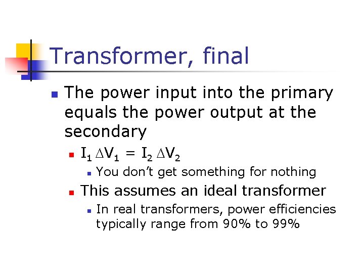 Transformer, final n The power input into the primary equals the power output at