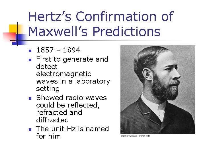 Hertz’s Confirmation of Maxwell’s Predictions n n 1857 – 1894 First to generate and