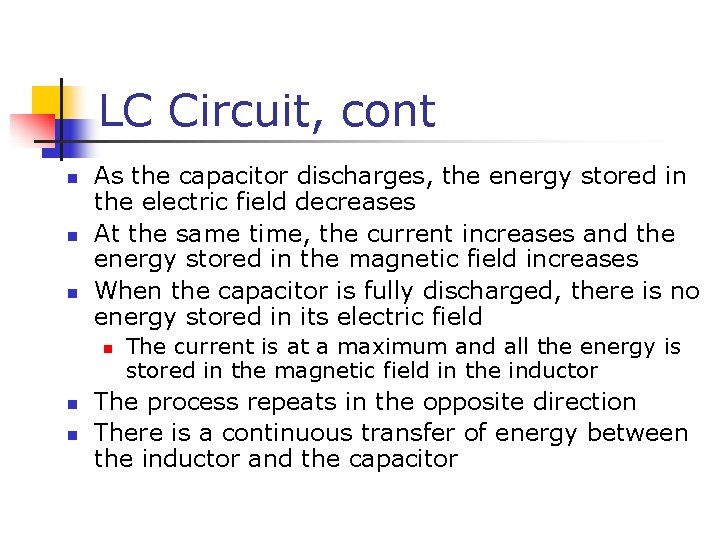 LC Circuit, cont n n n As the capacitor discharges, the energy stored in