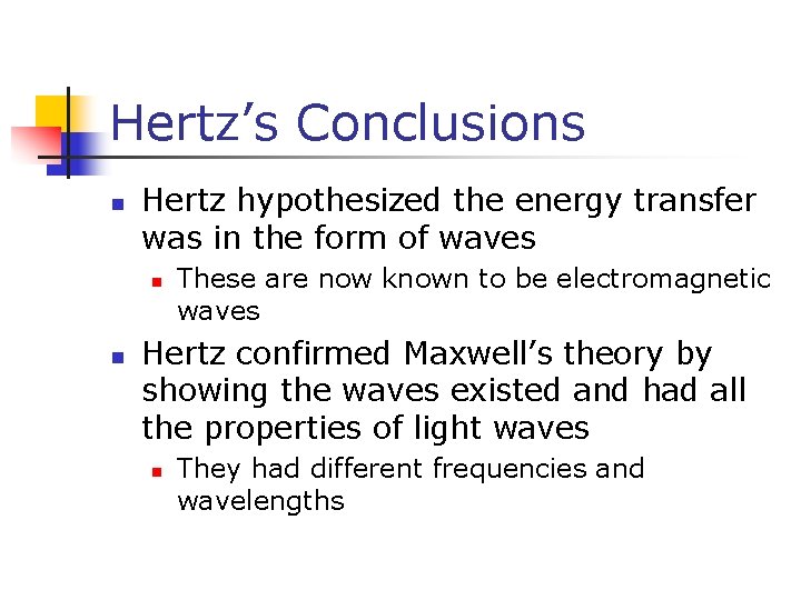 Hertz’s Conclusions n Hertz hypothesized the energy transfer was in the form of waves