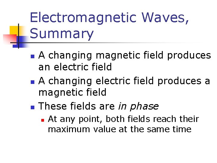 Electromagnetic Waves, Summary n n n A changing magnetic field produces an electric field