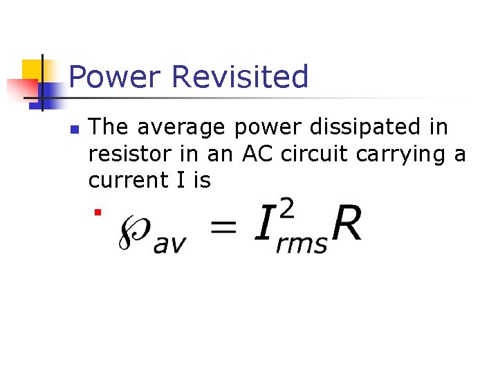 Power Revisited n The average power dissipated in resistor in an AC circuit carrying