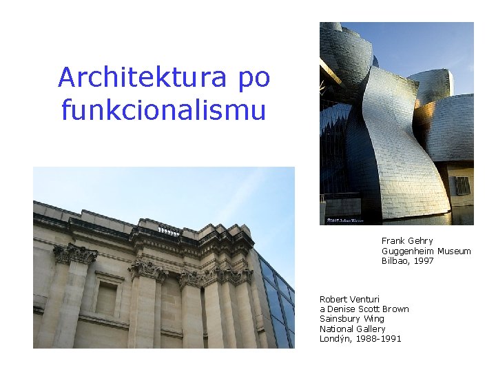 Architektura po funkcionalismu Frank Gehry Guggenheim Museum Bilbao, 1997 Robert Venturi a Denise Scott