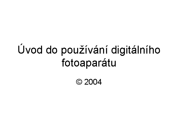 Úvod do používání digitálního fotoaparátu © 2004 