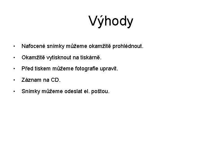 Výhody • Nafocené snímky můžeme okamžitě prohlédnout. • Okamžitě vytisknout na tiskárně. • Před