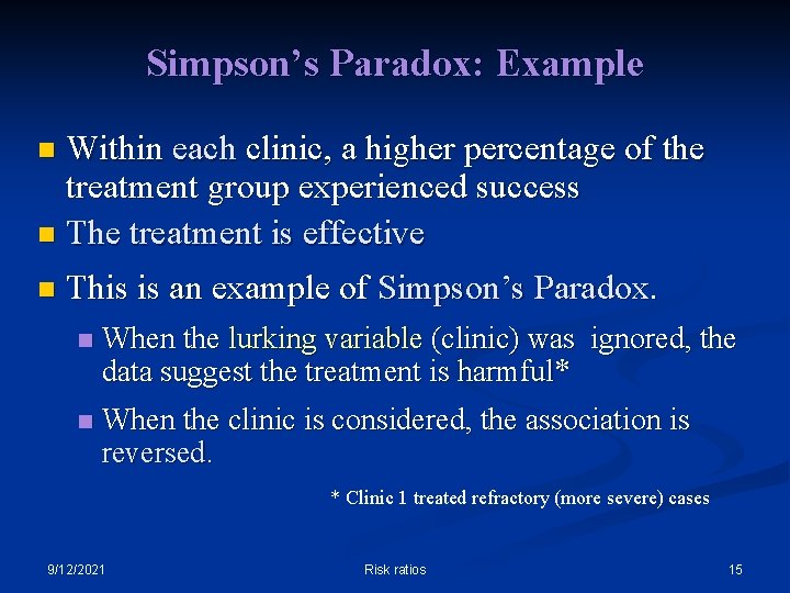 Simpson’s Paradox: Example Within each clinic, a higher percentage of the treatment group experienced