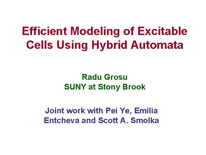 Efficient Modeling of Excitable Cells Using Hybrid Automata Radu Grosu SUNY at Stony Brook