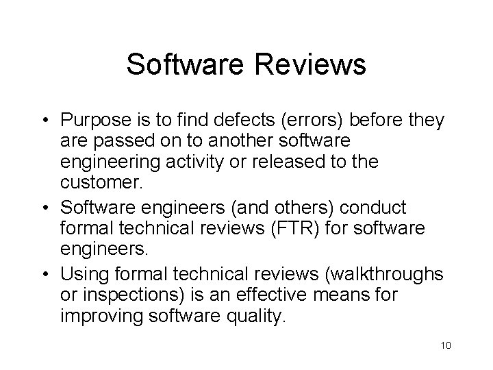 Software Reviews • Purpose is to find defects (errors) before they are passed on