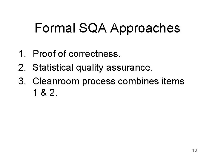 Formal SQA Approaches 1. Proof of correctness. 2. Statistical quality assurance. 3. Cleanroom process