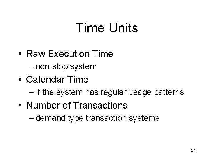 Time Units • Raw Execution Time – non-stop system • Calendar Time – If