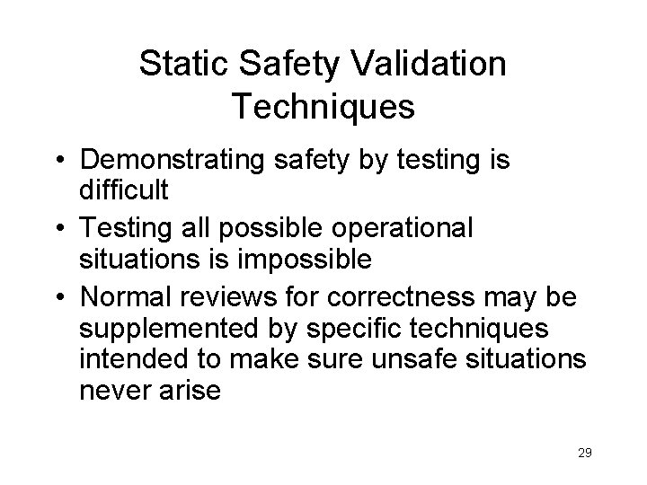 Static Safety Validation Techniques • Demonstrating safety by testing is difficult • Testing all