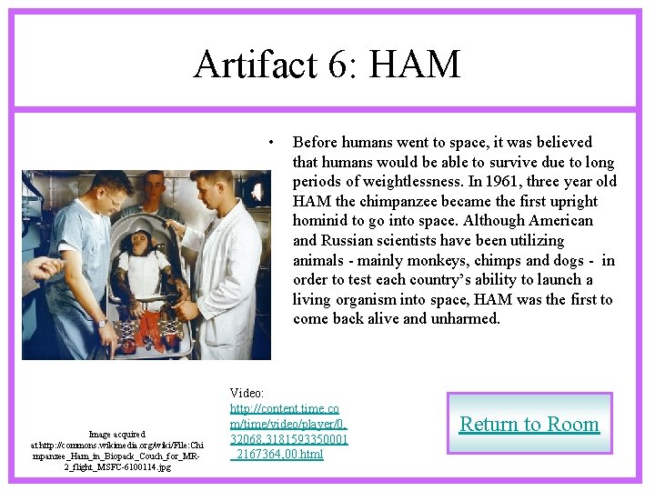 Artifact 6: HAM • Image acquired at: http: //commons. wikimedia. org/wiki/File: Chi mpanzee_Ham_in_Biopack_Couch_for_MR 2_flight_MSFC-6100114.