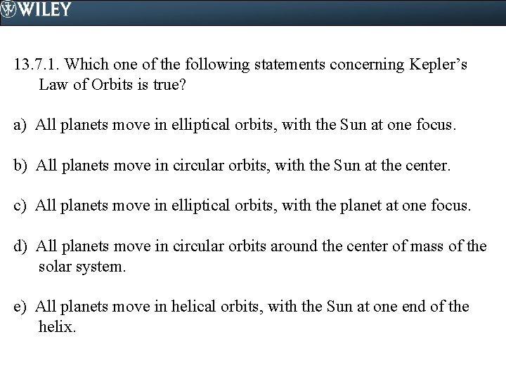 13. 7. 1. Which one of the following statements concerning Kepler’s Law of Orbits