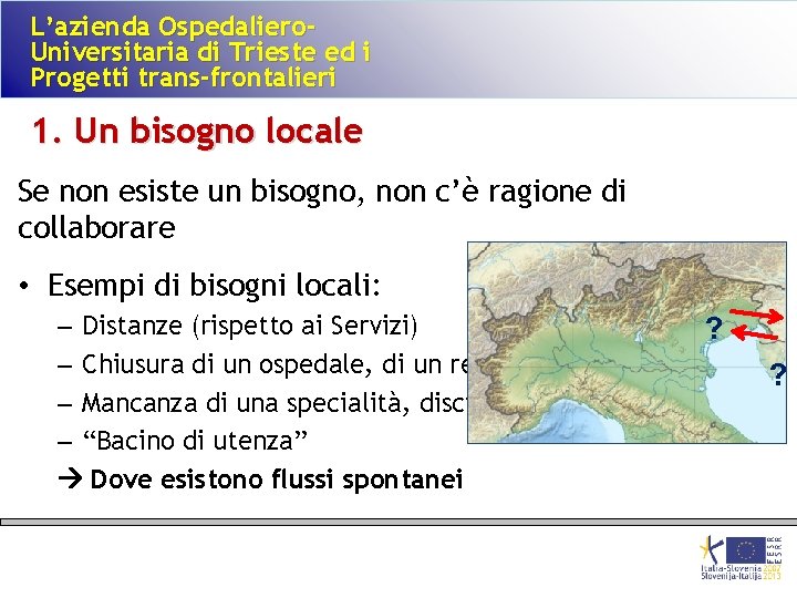 L’azienda Ospedaliero. Universitaria di Trieste ed i Progetti trans-frontalieri 1. Un bisogno locale Se