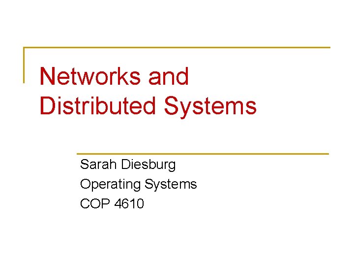 Networks and Distributed Systems Sarah Diesburg Operating Systems COP 4610 