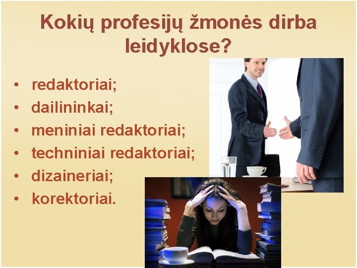 Kokių profesijų žmonės dirba leidyklose? • • • redaktoriai; dailininkai; meniniai redaktoriai; techniniai redaktoriai;