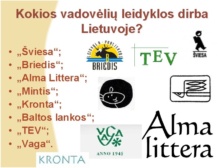 Kokios vadovėlių leidyklos dirba Lietuvoje? • • „Šviesa“; „Briedis“; „Alma Littera“; „Mintis“; „Kronta“; „Baltos