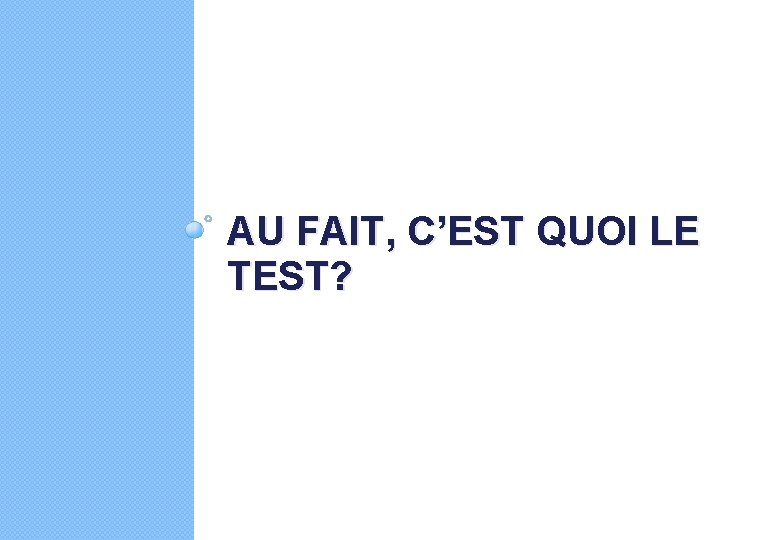 AU FAIT, C’EST QUOI LE TEST? 