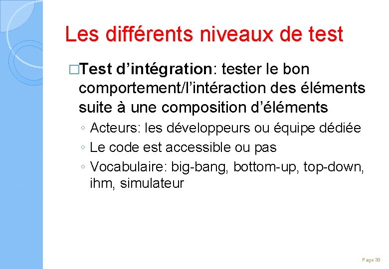Les différents niveaux de test �Test d’intégration: tester le bon comportement/l’intéraction des éléments suite