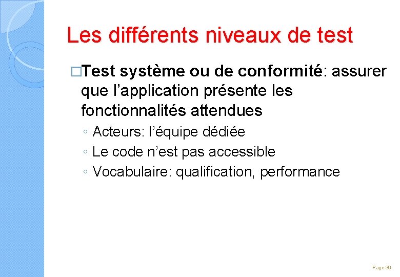 Les différents niveaux de test �Test système ou de conformité: assurer que l’application présente