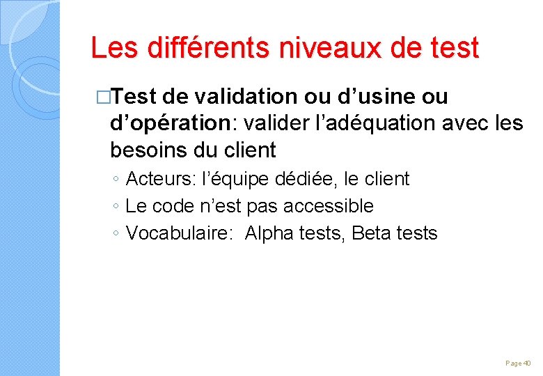 Les différents niveaux de test �Test de validation ou d’usine ou d’opération: valider l’adéquation