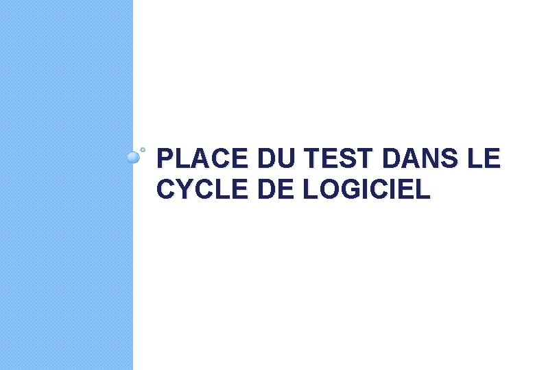PLACE DU TEST DANS LE CYCLE DE LOGICIEL 