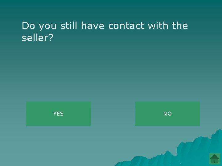 Do you still have contact with the seller? YES NO 