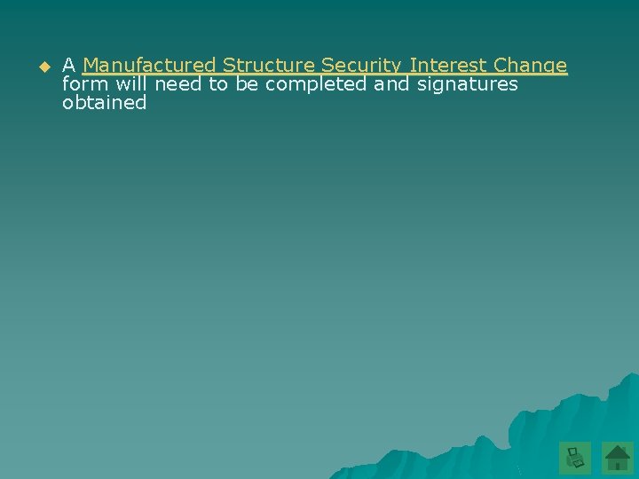 u A Manufactured Structure Security Interest Change form will need to be completed and