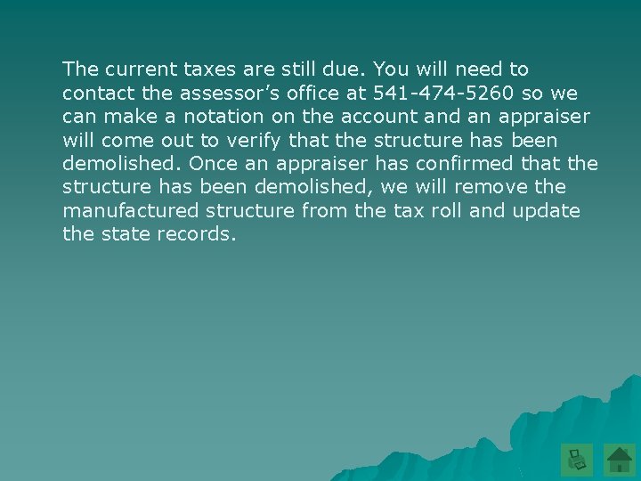 The current taxes are still due. You will need to contact the assessor’s office