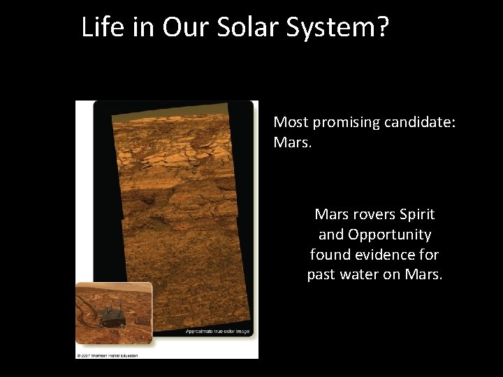 Life in Our Solar System? Most promising candidate: Mars rovers Spirit and Opportunity found