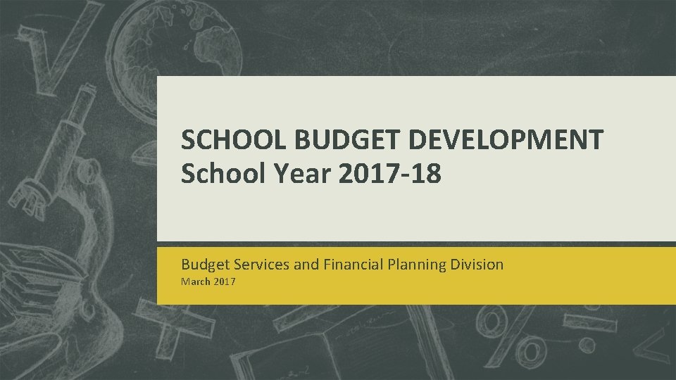 SCHOOL BUDGET DEVELOPMENT School Year 2017 -18 Budget Services and Financial Planning Division March