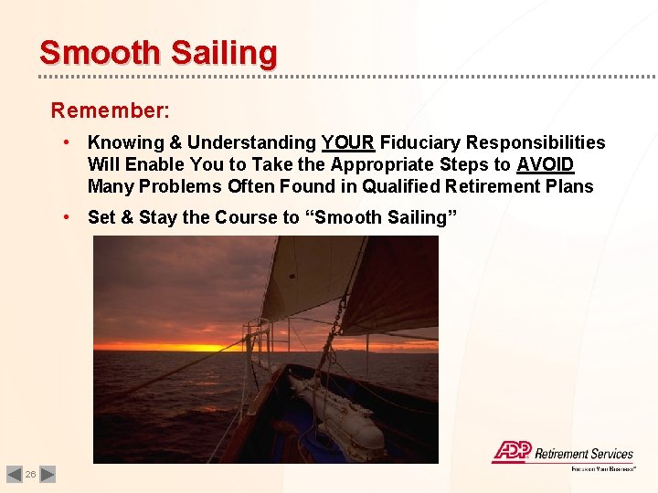 Smooth Sailing Remember: • Knowing & Understanding YOUR Fiduciary Responsibilities Will Enable You to