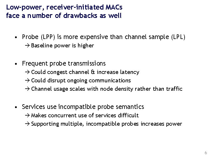 Low-power, receiver-initiated MACs face a number of drawbacks as well • Probe (LPP) is