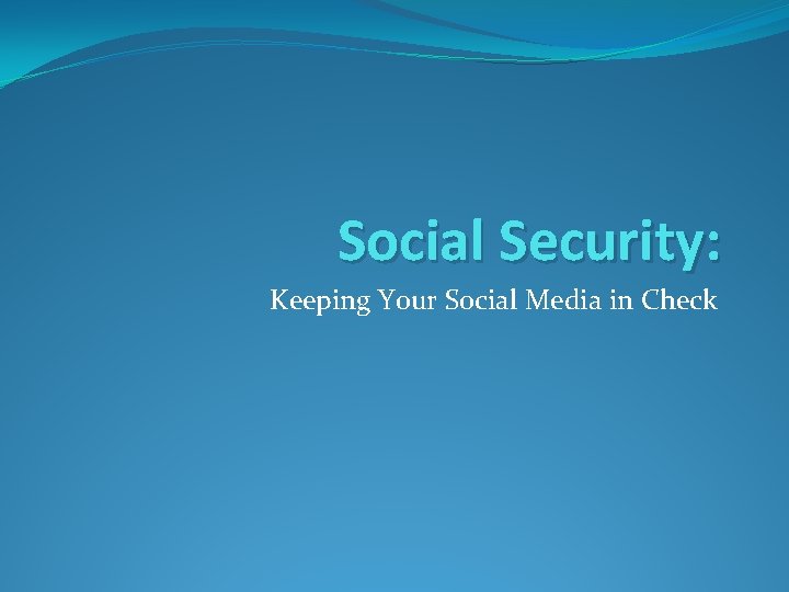 Social Security: Keeping Your Social Media in Check 