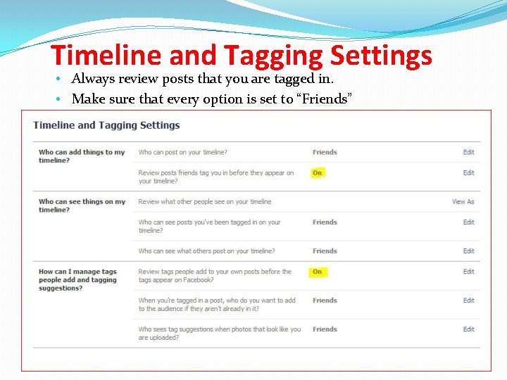 Timeline and Tagging Settings • Always review posts that you are tagged in. •