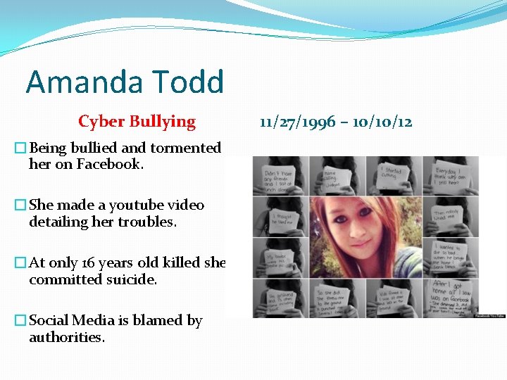Amanda Todd Cyber Bullying �Being bullied and tormented her on Facebook. �She made a