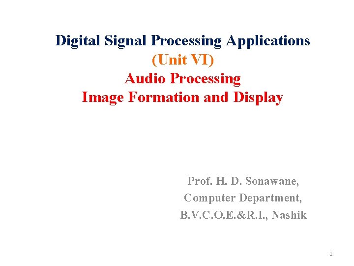 Digital Signal Processing Applications (Unit VI) Audio Processing Image Formation and Display Prof. H.