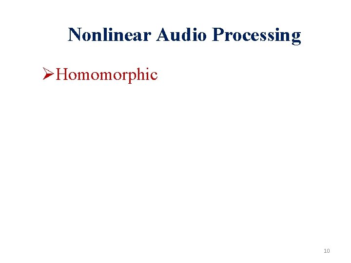 Nonlinear Audio Processing ØHomomorphic 10 