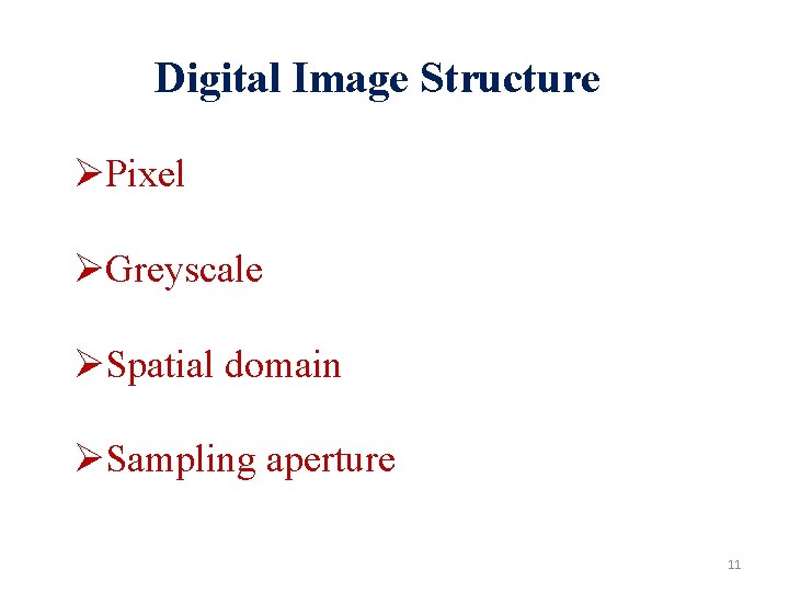 Digital Image Structure ØPixel ØGreyscale ØSpatial domain ØSampling aperture 11 