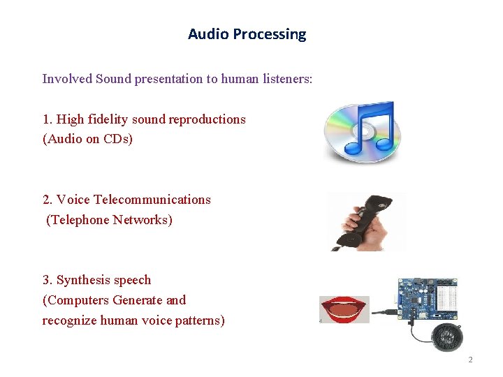 Audio Processing Involved Sound presentation to human listeners: 1. High fidelity sound reproductions (Audio