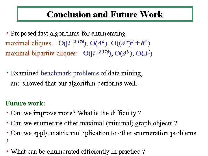 Conclusion and Future Work ・ Proposed fast algorithms for enumerating maximal cliques: O(|V|2. 376),