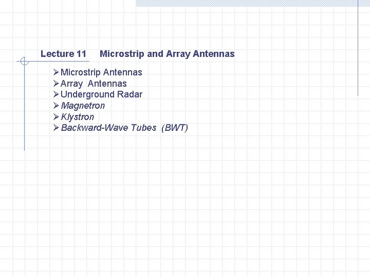 Lecture 11 Microstrip and Array Antennas ØMicrostrip Antennas ØArray Antennas ØUnderground Radar ØMagnetron ØKlystron