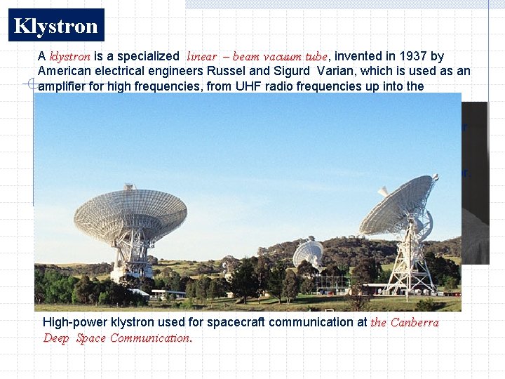 Klystron A klystron is a specialized linear – beam vacuum tube, tube invented in