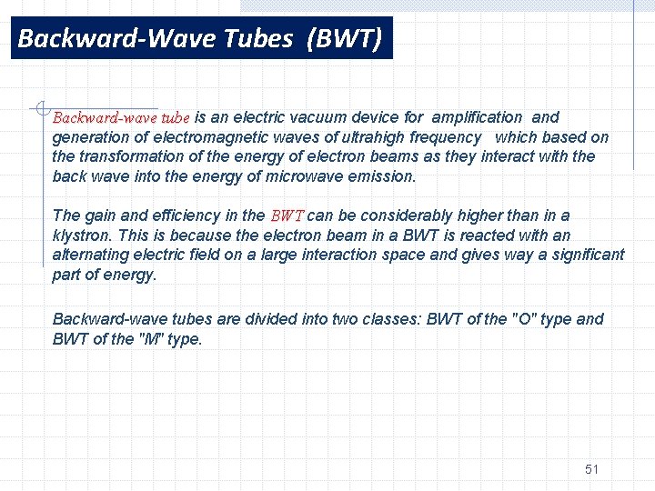 Backward-Wave Tubes (BWT) Backward-wave tube is an electric vacuum device for amplification and generation