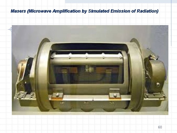 Masers (Microwave Amplification by Simulated Emission of Radiation) 60 