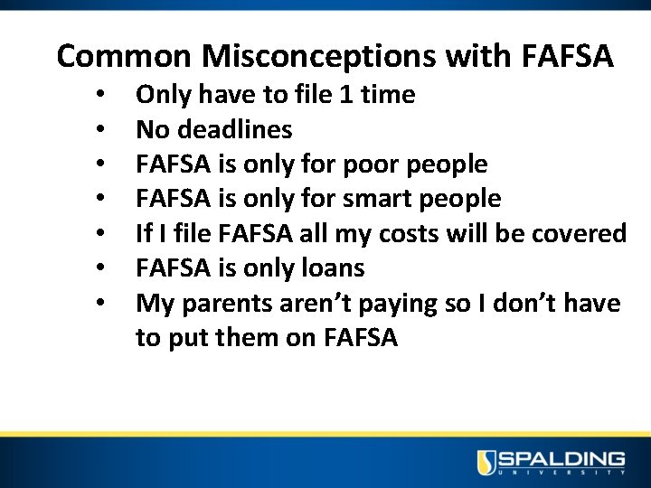 Common Misconceptions with FAFSA • • Only have to file 1 time No deadlines