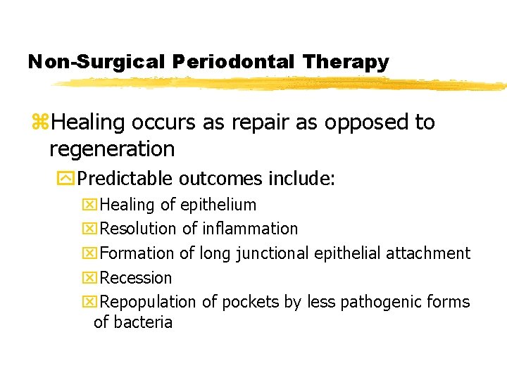 Non-Surgical Periodontal Therapy z. Healing occurs as repair as opposed to regeneration y. Predictable