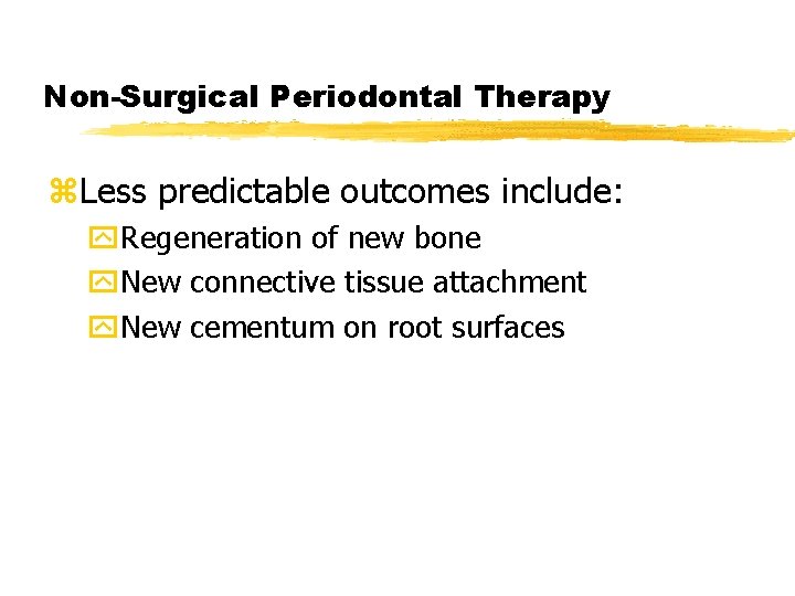 Non-Surgical Periodontal Therapy z. Less predictable outcomes include: y. Regeneration of new bone y.