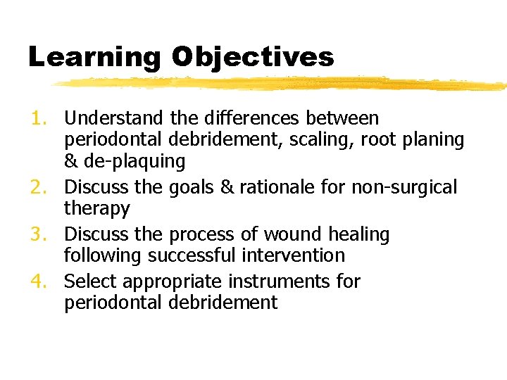 Learning Objectives 1. Understand the differences between periodontal debridement, scaling, root planing & de-plaquing