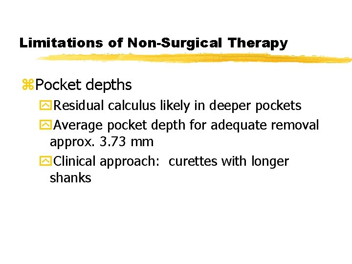 Limitations of Non-Surgical Therapy z. Pocket depths y. Residual calculus likely in deeper pockets